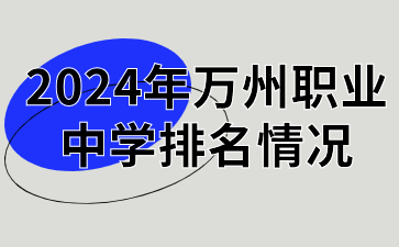 升学资讯！2024年万州职业中学排名情况