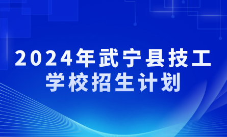 2024年武宁县技工学校招生计划