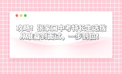 攻略！张家口中考特长生选拔从准备到面试，一步到位！