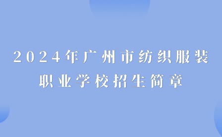 2024年广州市纺织服装职业学校招生简章