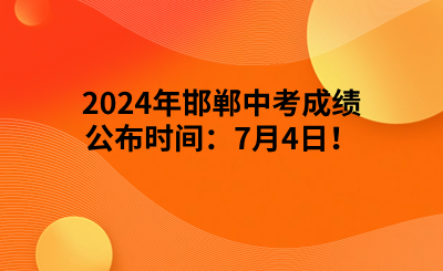 2024年邯郸中考成绩公布时间：7月4日！.png