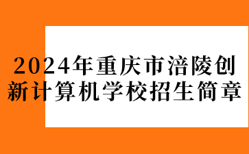 新发布！2024年重庆市涪陵创新计算机学校招生简章