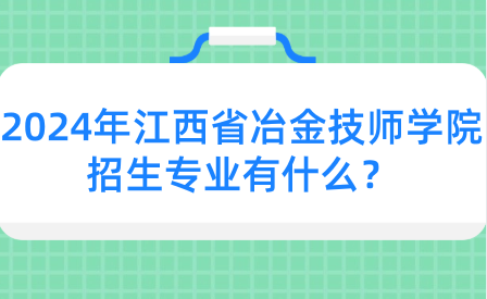 2024年江西省冶金技师学院招生专业有什么？