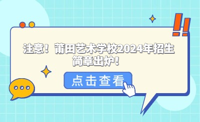 注意！莆田艺术学校2024年招生简章出炉！