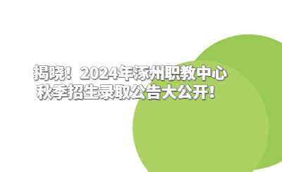 揭晓！2024年涿州职教中心秋季招生录取公告大公开！