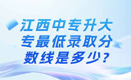 江西中专升大专最低录取分数线是多少?