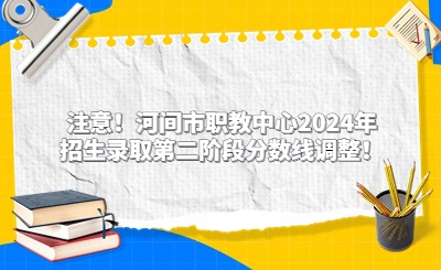 注意！河间市职教中心2024年招生录取第二阶段分数线调整！