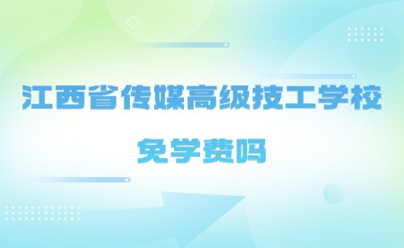 2024年江西省传媒高级技工学校免学费吗？