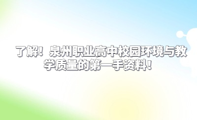 了解！泉州职业高中校园环境与教学质量的第一手资料！