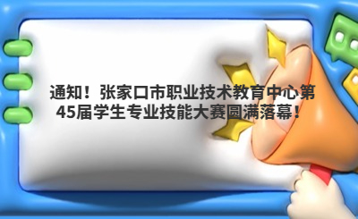 通知！张家口市职业技术教育中心第45届学生专业技能大赛圆满落幕！