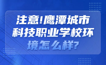 注意!鹰潭城市科技职业学校环境怎么样?