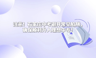 注意！石家庄中考避开常见陷阱，确保顺利升入理想中专！