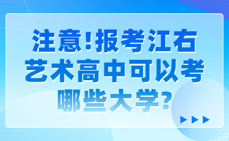 注意!报考江右艺术高中可以考哪些大学?