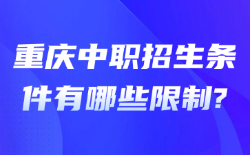 速看！重庆中职招生条件有哪些限制?