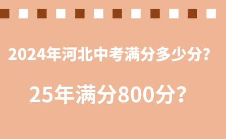 考生必看！2024年河北中考满分多少分?25年满分800分？