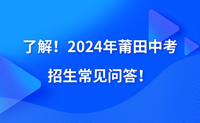 了解！2024年莆田中考招生常见问答！