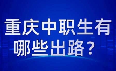 重庆中职生有哪些出路？