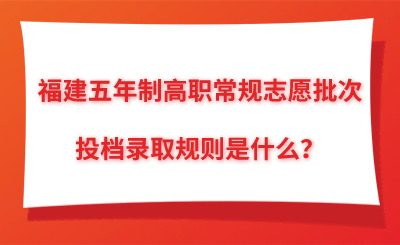 福建五年制高职常规志愿批次的投档录取规则是什么？