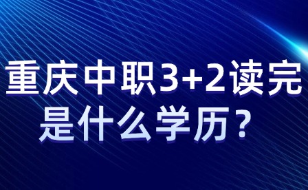 重庆中职3+2读完是什么学历？