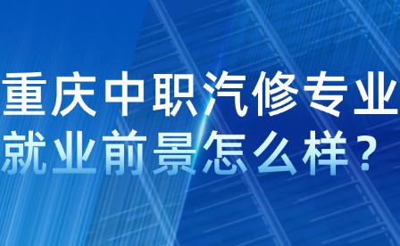 重庆中职汽修专业就业前景怎么样？