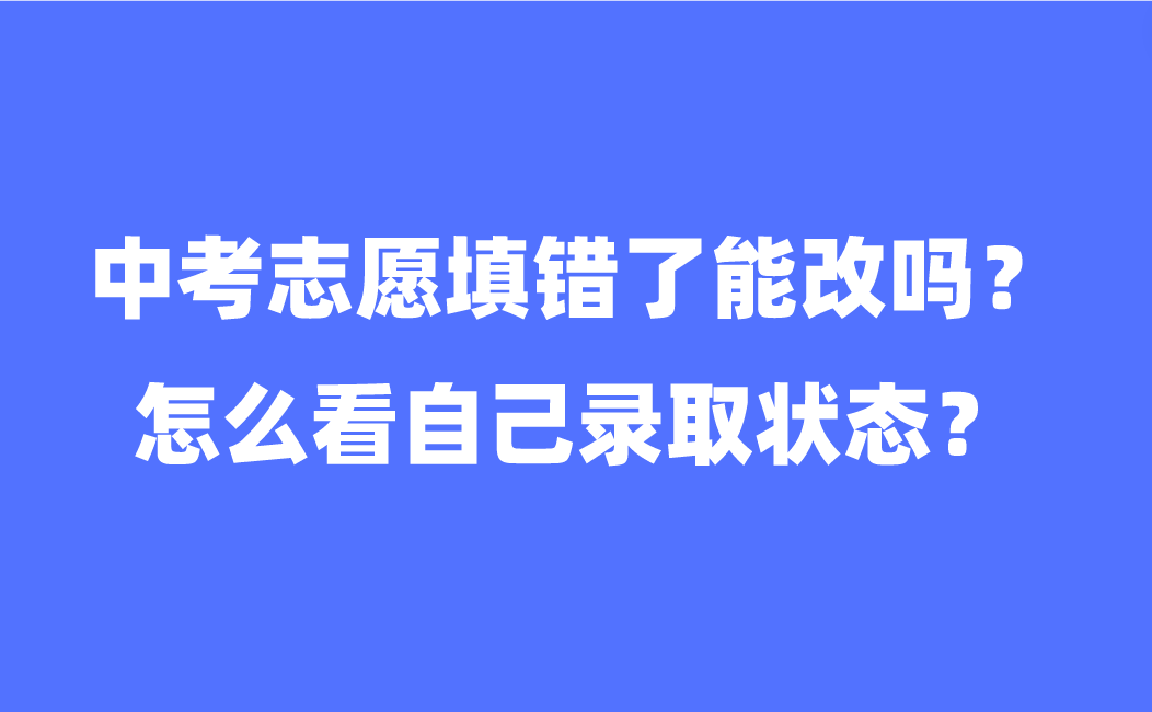 江西中考志愿填错了可以改吗？怎么看自己录取状态？