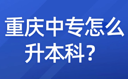 重庆中专怎么升本科？