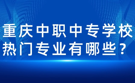 重庆中职中专学校热门专业有哪些？