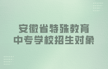 安徽省特殊教育中专学校招生对象