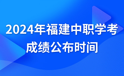 2024年福建中职学考成绩公布时间