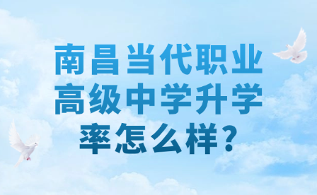 南昌当代职业高级中学升学率怎么样?