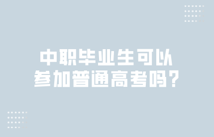 中职毕业生可以参加普通高考