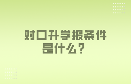 对口升学报条件是什么