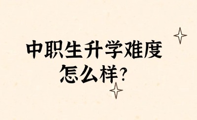 中职生升学难度怎么样?