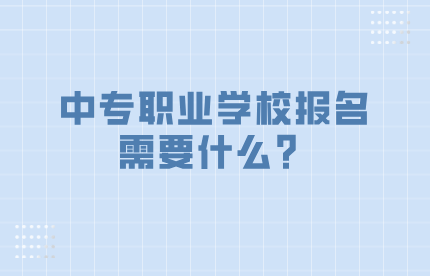 中专职业学校报名需要什么