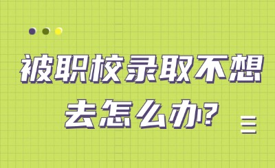 被职校录取不想去怎么办?有哪些解决方式？