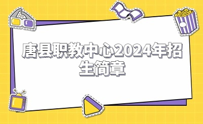 唐县职教中心2024年招生简章