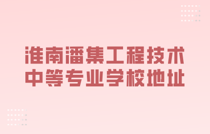 淮南潘集工程技术中等专业学校地址