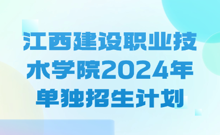 江西建设职业技术学院2024年单独招生计划