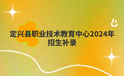 定兴县职业技术教育中心2024年招生补录要求