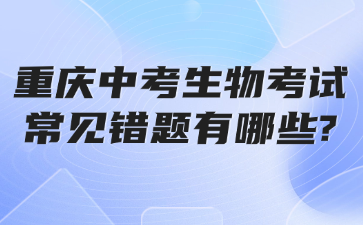 重庆中考生物考试常见错题有哪些?