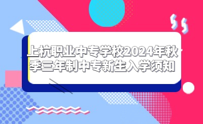 上杭职业中专学校2024年秋季三年制中专新生入学须知