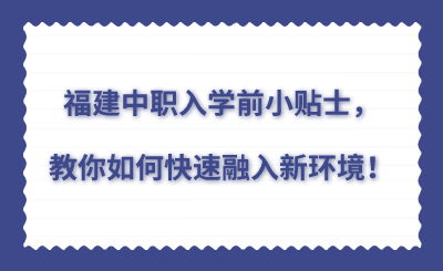 福建中职入学前小贴士，教你如何快速融入新环境！