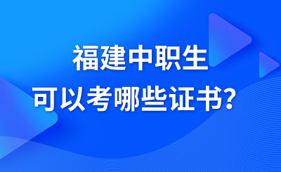 福建中职生可以考哪些证书？