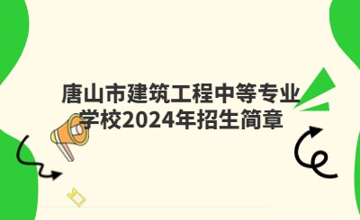 唐山市建筑工程中等专业学校2024年招生简章