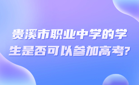 贵溪市职业中学的学生是否可以参加高考?