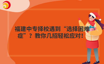 福建中专择校遇到“选择困难症”？教你几招轻松应对！