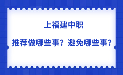 上福建中职推荐做哪些事？避免哪些事？