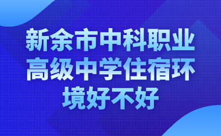 新余市中科职业高级中学住宿环境好不好