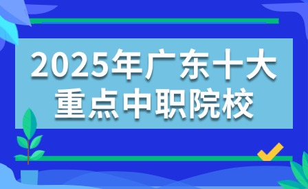 2025年广东十大重点中职院校