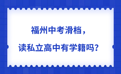 福州中考滑档，读私立高中有学籍吗？